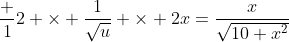\frac 12 \times \frac{1}{\sqrt{u}} \times 2x=\frac{x}{\sqrt{10+x^2}}