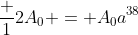 \frac 12A_0 = A_0a^{38}