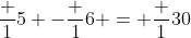 \frac 15 -\frac 16 = \frac 1{30}
