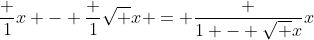 \frac 1x - \frac 1{\sqrt x} = \frac {1 - \sqrt x}x