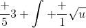 \frac 53 \int \frac 1{\sqrt{u}}~du = \frac 53 \int u^{- 1/2}~du