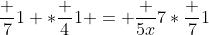 \frac 71 *\frac 41 = \frac {5x}7*\frac 71