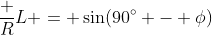 \frac RL = \sin(90^\circ - \phi)