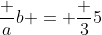 \frac ab = \frac 35