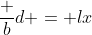 \frac bd = lx