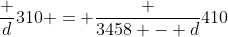 \frac d{310} = \frac {3458 - d}{410}