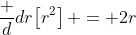 \frac d{dr}\!\left[r^2\right] = 2r