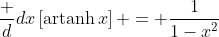\frac d{dx}\left[\text{artanh}\,x\right] = \frac1{1-x^2}