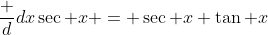 \frac d{dx}\sec x = \sec x \tan x