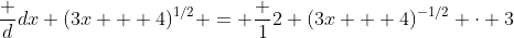 \frac d{dx} (3x + 4)^{1/2} = \frac 12 (3x + 4)^{-1/2} \cdot 3