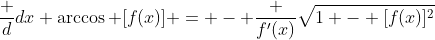 \frac d{dx} \arccos [f(x)] = - \frac {f'(x)}{\sqrt{1 - [f(x)]^2}}