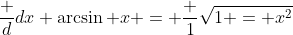\frac d{dx} \arcsin x = \frac 1{\sqrt{1 = x^2}}