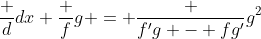 \frac d{dx} \frac fg = \frac {f'g - fg'}{g^2}
