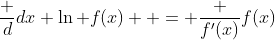 \frac d{dx} \ln f(x)  = \frac {f'(x)}{f(x)}