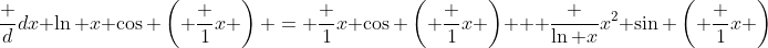\frac d{dx} \ln x \cos \left( \frac 1x \right) = \frac 1x \cos \left( \frac 1x \right) + \frac {\ln x}{x^2} \sin \left( \frac 1x \right)