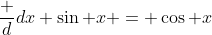 \frac d{dx} \sin x = \cos x