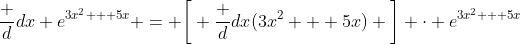 \frac d{dx} e^{3x^2 + 5x} = \bigg[ \frac d{dx}(3x^2 + 5x) \bigg] \cdot e^{3x^2 + 5x}