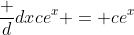 \frac d{dx}ce^x = ce^x