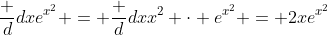 \frac d{dx}e^{x^2} = \frac d{dx}x^2 \cdot e^{x^2} = 2xe^{x^2}