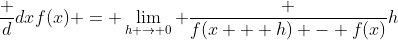 \frac d{dx}f(x) = \lim_{h \to 0} \frac {f(x + h) - f(x)}h