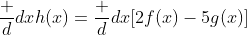 \frac d{dx}h(x)=\frac d{dx}[2f(x)-5g(x)]