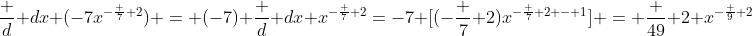 \frac d {dx} (-7x^{-\frac 7 2}) = (-7) \frac d {dx} x^{-\frac 7 2}=-7 [(-\frac 7 2)x^{-\frac 7 2 - 1}] = \frac {49} 2 x^{-\frac 9 2}