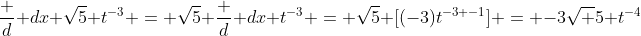 \frac d {dx} \sqrt{5} t^{-3} = \sqrt{5} \frac d {dx} t^{-3} = \sqrt{5} [(-3)t^{-3 -1}] = -3\sqrt 5 t^{-4}