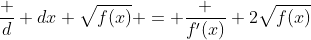 \frac d {dx} \sqrt{f(x)} = \frac {f'(x)} {2\sqrt{f(x)}}