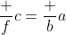 \frac fc=\frac ba~\implies~af=bc