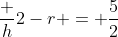 \frac h{2-r} = \frac52~\implies~r = \frac52 (5-h)