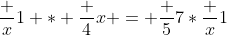 \frac x1 * \frac 4x = \frac 57*\frac x1