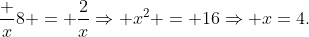 \frac x8 = \frac2x\Rightarrow x^2 = 16\Rightarrow x=4.
