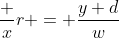 \frac xr = \frac{y+d}w~\implies~x=\frac rw \cdot (y+d)