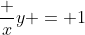 \frac xy = 1