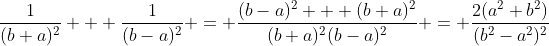 \frac1{(b+a)^2} + \frac1{(b-a)^2} = \frac{(b-a)^2 + (b+a)^2}{(b+a)^2(b-a)^2} = \frac{2(a^2+b^2)}{(b^2-a^2)^2}