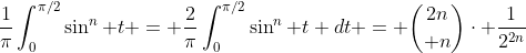 \frac1{\pi}\int_0^{\pi/2}\sin^n t = \frac{2}{\pi}\int_0^{\pi/2}\sin^n t dt = {{2n}\choose n}\cdot \frac{1}{2^{2n}}
