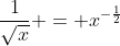 \frac1{\sqrt{x}} = x^{-\frac12}