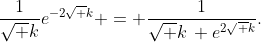 \frac1{\sqrt k}e^{-2\sqrt k} = \frac1{\sqrt k\, e^{2\sqrt k}}.
