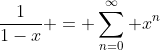 \frac1{1-x} = \sum_{n=0}^{\infty} x^n