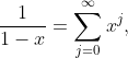 \frac1{1-x}=\sum_{j=0}^{\infty}x^j,