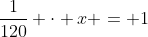 \frac1{120} \cdot x = 1~\iff~x = 120