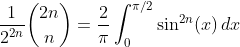 \frac1{2^{2n}}\binom{2n}n=\frac2\pi\int_0^{\pi/2}\sin^{2n}(x)\,dx