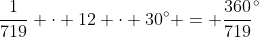 \frac1{719} \cdot 12 \cdot 30^\circ = \frac{360}{719}^\circ~\approx~ 0.50069541^\circ