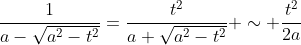\frac1{a-\sqrt{a^2-t^2}}=\frac{t^2}{a+\sqrt{a^2-t^2}} \sim \frac{t^2}{2a}