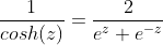 \frac1{cosh(z)}=\frac2{e^z+e^{-z}}