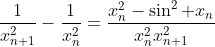 \frac1{x_{n+1}^2}-\frac1{x_n^2}=\frac{x_n^2-\sin^2 x_n}{x_n^2x_{n+1}^2}