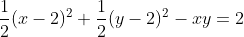 \frac12(x-2)^2+\frac12(y-2)^2-xy=2