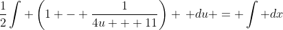 \frac12\int \left(1 - \frac{1}{4u + 11}\right) \, du = \int dx
