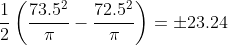 \frac12\left(\frac{73.5^2}\pi-\frac{72.5^2}\pi\right)=\pm23.24
