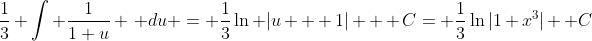 \frac13 \int \frac{1}{1+u} \, du = \frac13\ln |u + 1| + C= \frac13\ln|1+x^3| +C